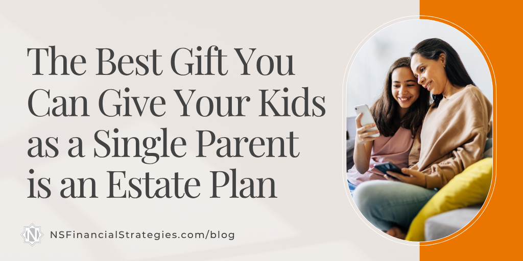 The Best Gift You Can Give Your Kids as a Single Parent is an Estate Plan