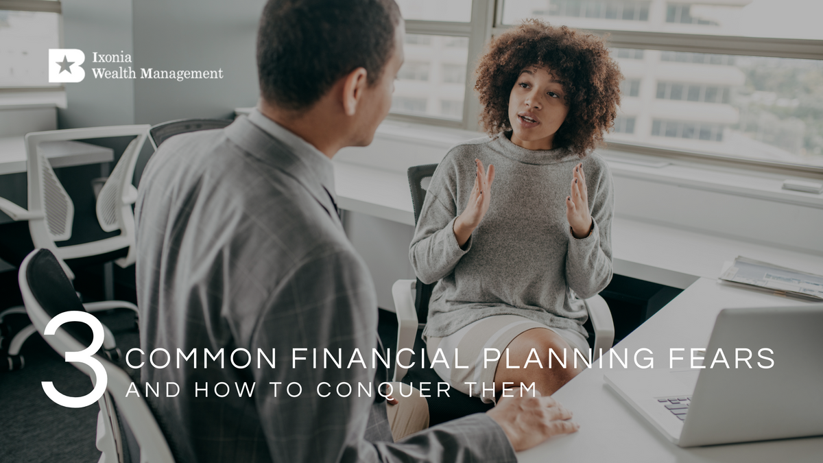 3 Common Financial Planning Fears and How To Conquer Them