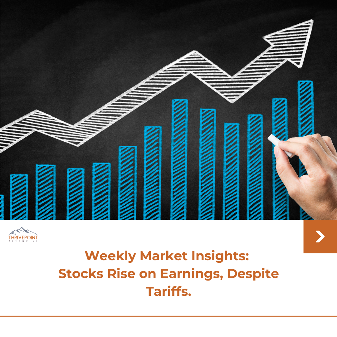 Weekly Market Insights | Stocks Rise on Earnings, Despite Tariffs