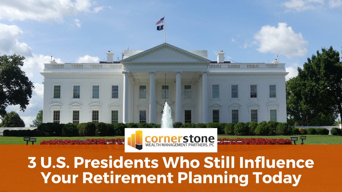 3 U.S. Presidents Who Still Influence Your Retirement Planning Today