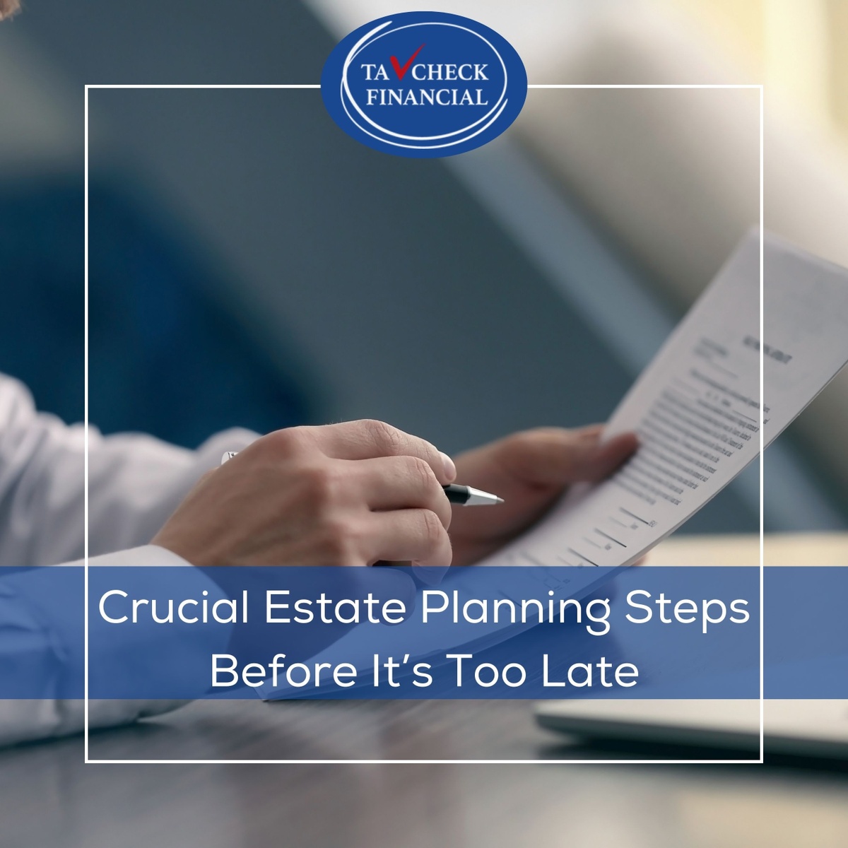 Crucial Estate Planning Steps Before It’s Too Late