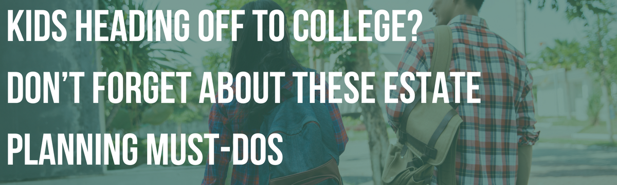 Kids Heading Off to College? Don’t Forget About These Estate Planning Must-Dos