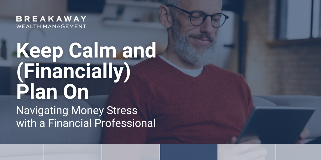 Keep Calm and (Financially) Plan On: Navigating Money Stress with a Financial Professional