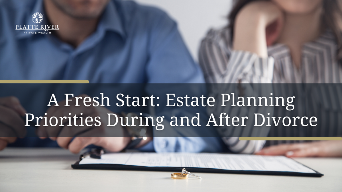 A Fresh Start: Estate Planning Priorities During and After Divorce
