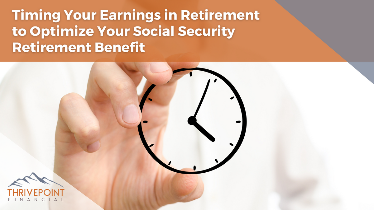 Timing Your Earnings in Retirement to Optimize Your Social Security Retirement Benefit