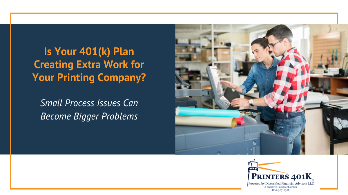 Is Your 401(k) Plan Creating Extra Work for Your Printing Company?