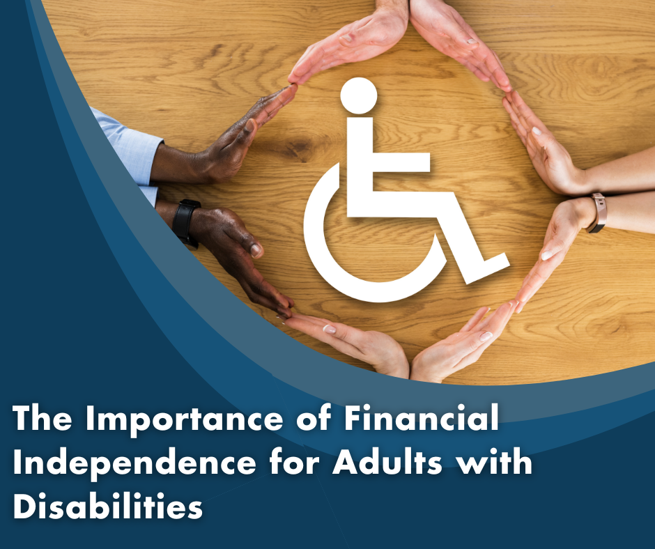 The Importance of Financial Independence for Adults with Disabilities