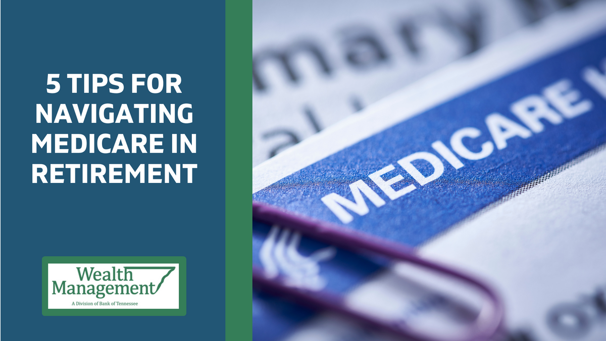 5 Tips for Navigating Medicare in Retirement