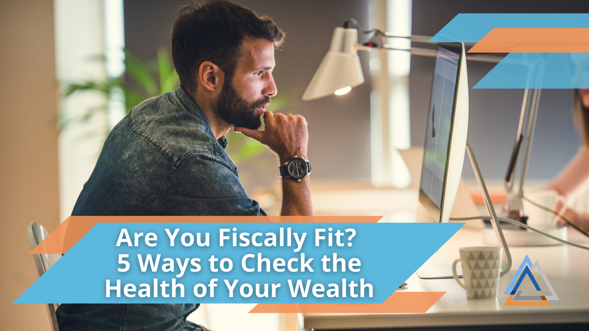 Are You Fiscally Fit? 5 Ways to Check the Health of Your Wealth