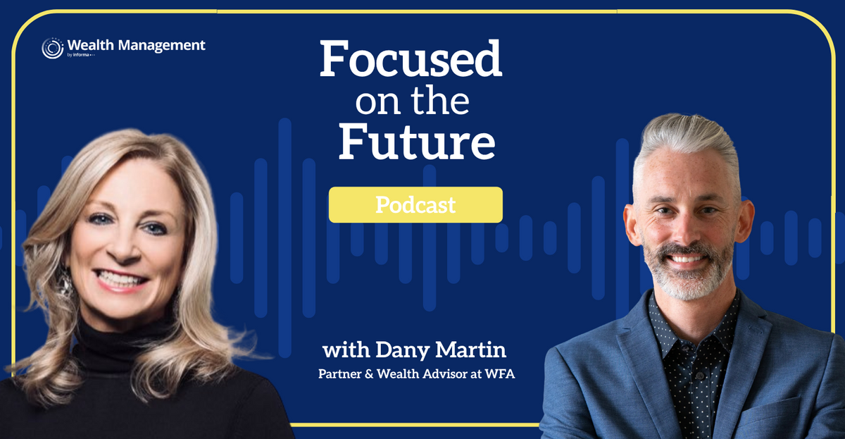 Focused on the Future: Building a Relationship-First Advisory Business with Dany Martin