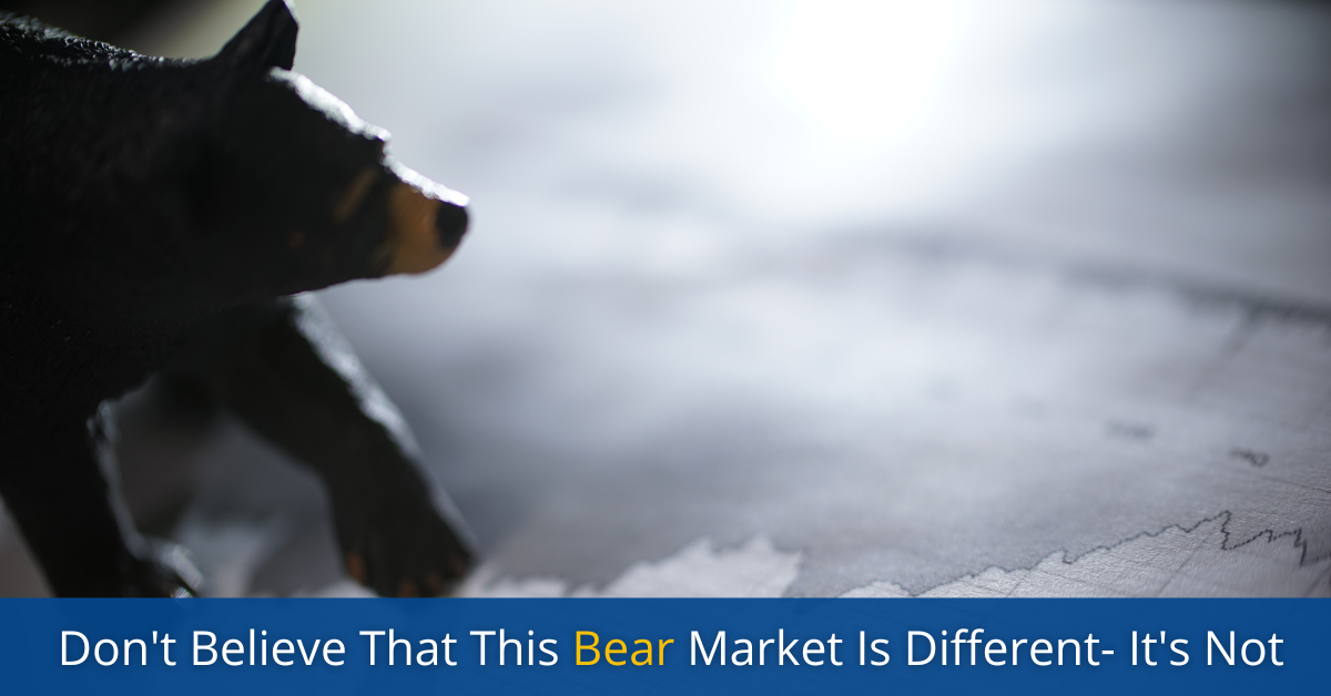 Don't Believe This Bear Market is Different - It's Not