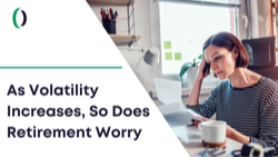 As Volatility Increases, So Does Retirement Worry
