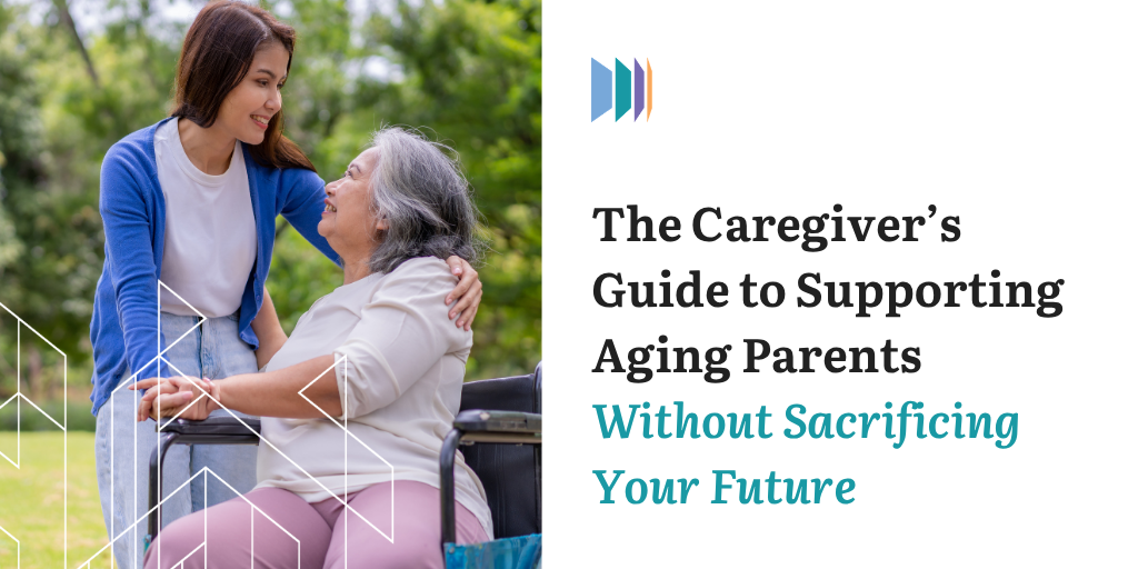 The Caregiver’s Guide to Supporting Aging Parents Without Sacrificing Your Future