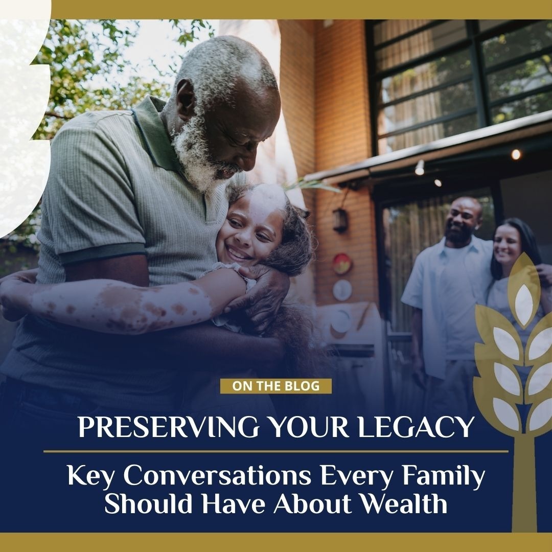 Preserving Your Legacy: Key Conversations Every Family Should Have About Wealth
