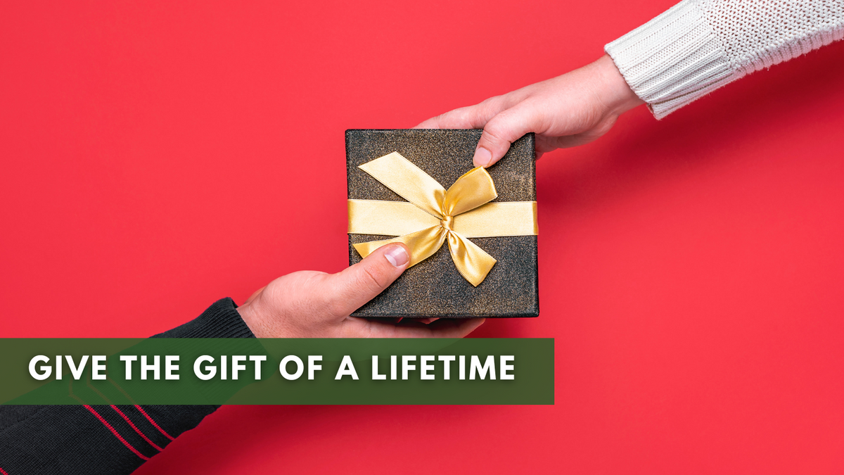 Give the Gift of A LifeTime