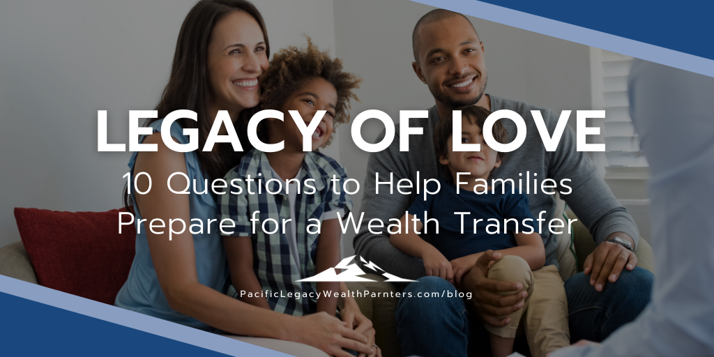 Legacy of Love: 10 Questions to Help Families Prepare for a Wealth Transfer