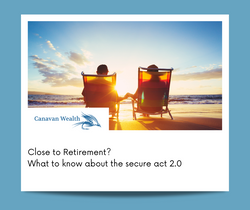 Close to Retirement? What to know about the secure act 2.0