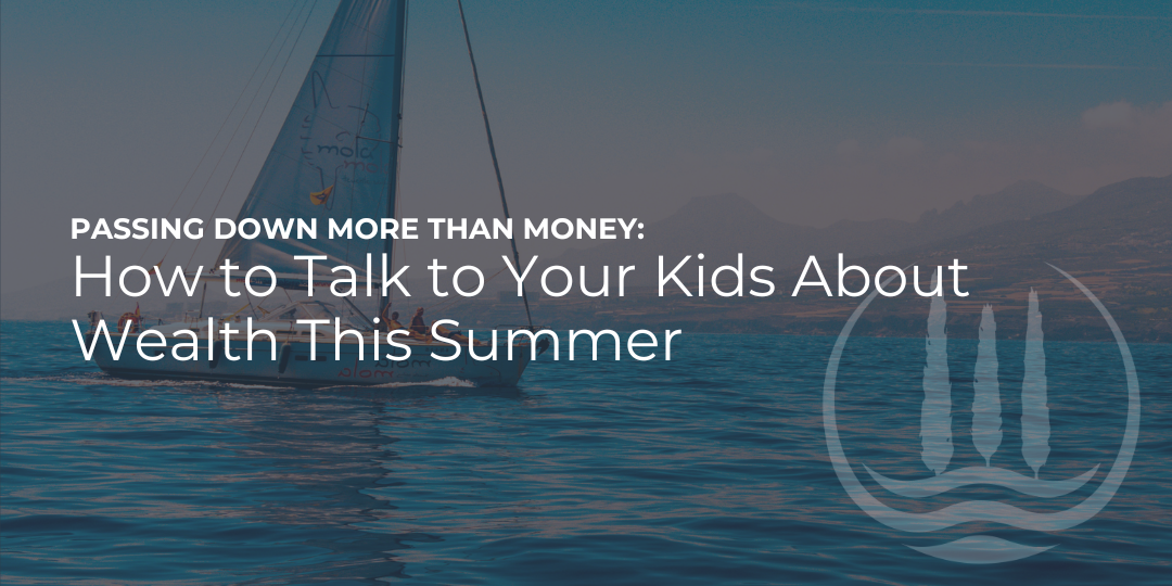 Passing Down More Than Money: How to Talk to Your Kids About Wealth This Summer