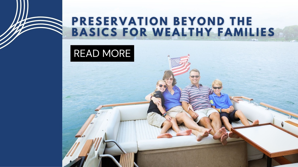 Preservation Beyond the Basics for Wealthy Families