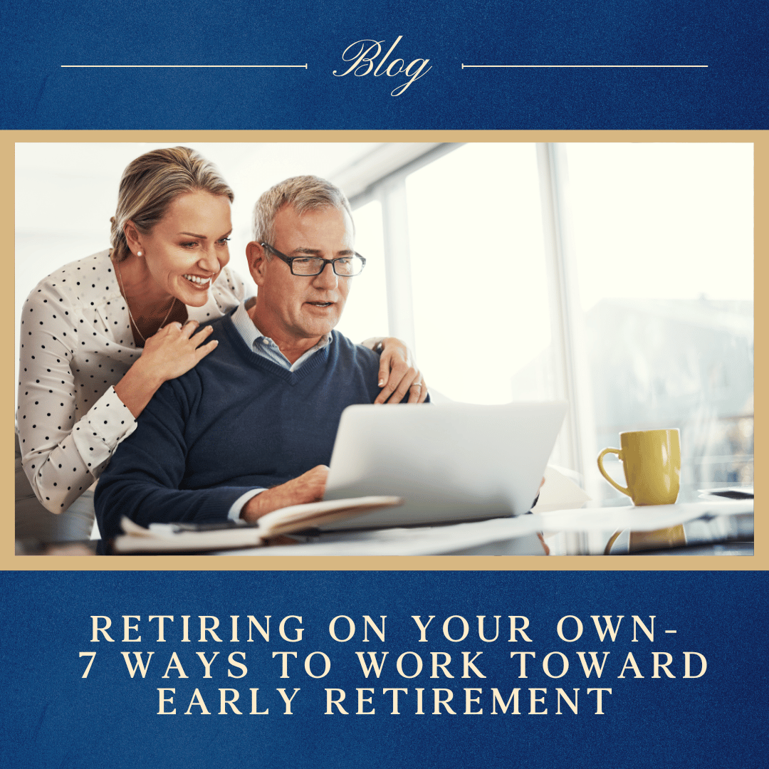 Retiring on Your Own Terms: 7 Ways You Can You Work Toward an Early Retirement