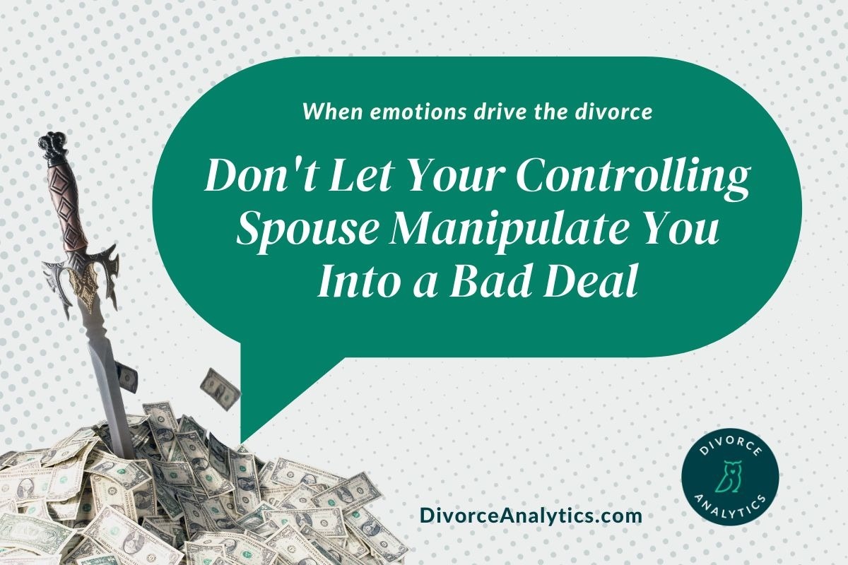 When Emotions Drive the Divorce: Don't Let Your Controlling Spouse Manipulate You Into a Bad Deal