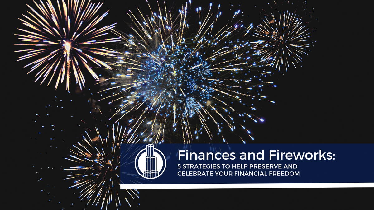 Finances and Fireworks: 5 Strategies to Help Preserve and Celebrate Your Financial Freedom