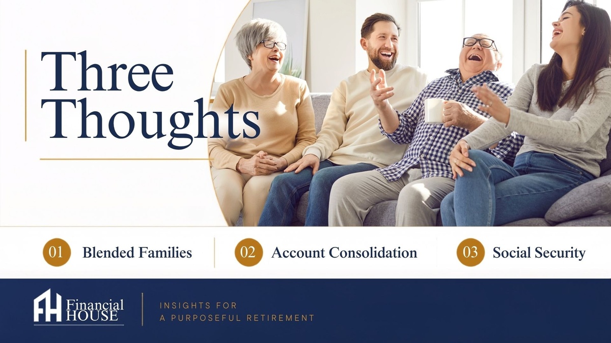 THREE THOUGHTS: Blended Families, Account Consolidation & What We Tell Clients About Social Security