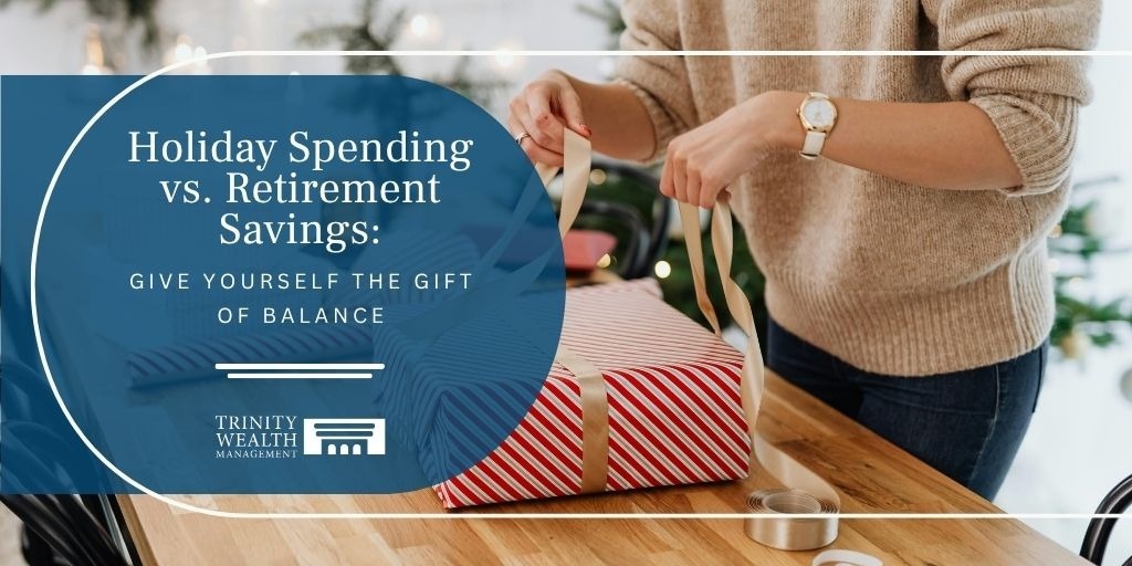 Holiday Spending vs. Retirement Savings: Give Yourself the Gift of Balance