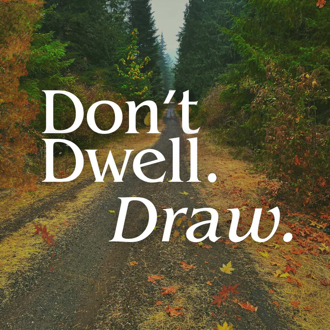 Don't Dwell. Draw.