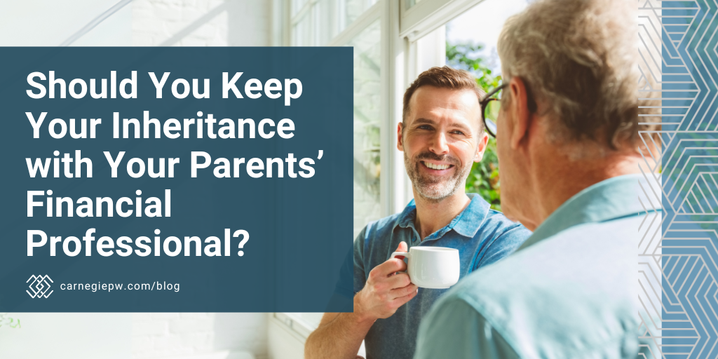 Should You Keep Your Inheritance with Your Parents’ Financial Professional?