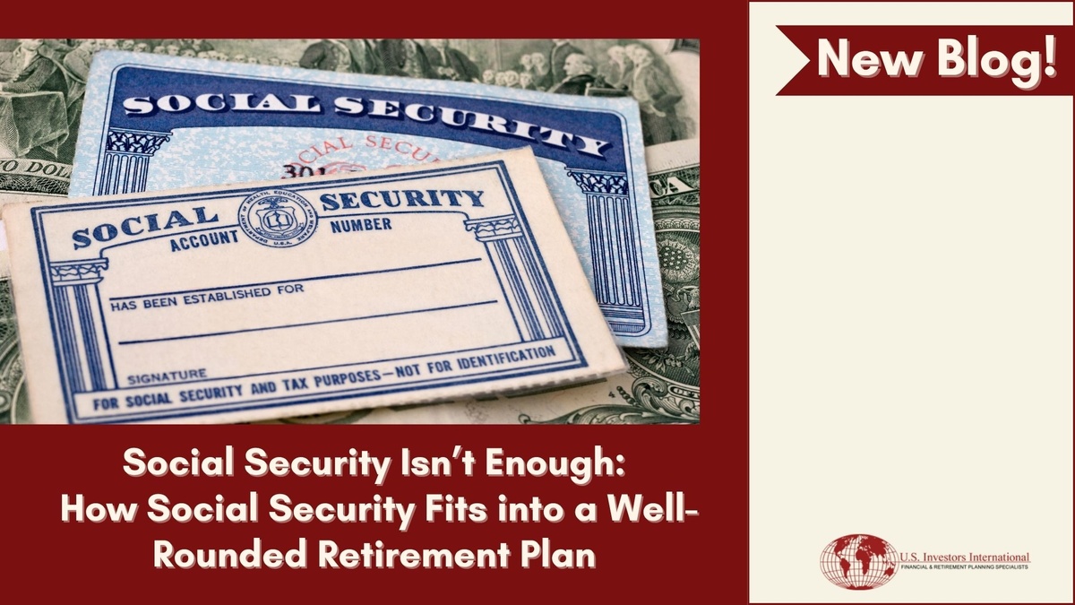 Social Security Isn’t Enough: How Social Security Fits into a Well-Rounded Retirement Plan