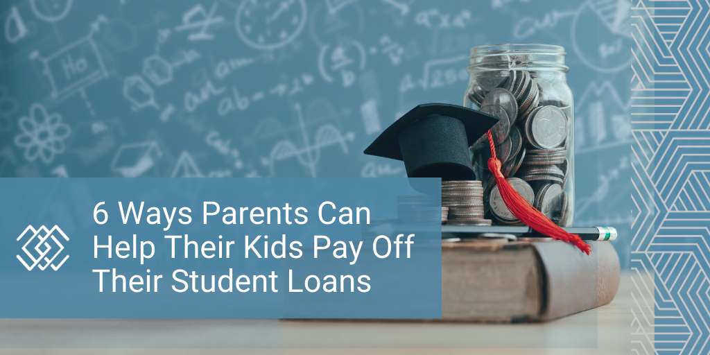 6 Ways Parents Can Help Their Kids Pay Off Their Student Loans