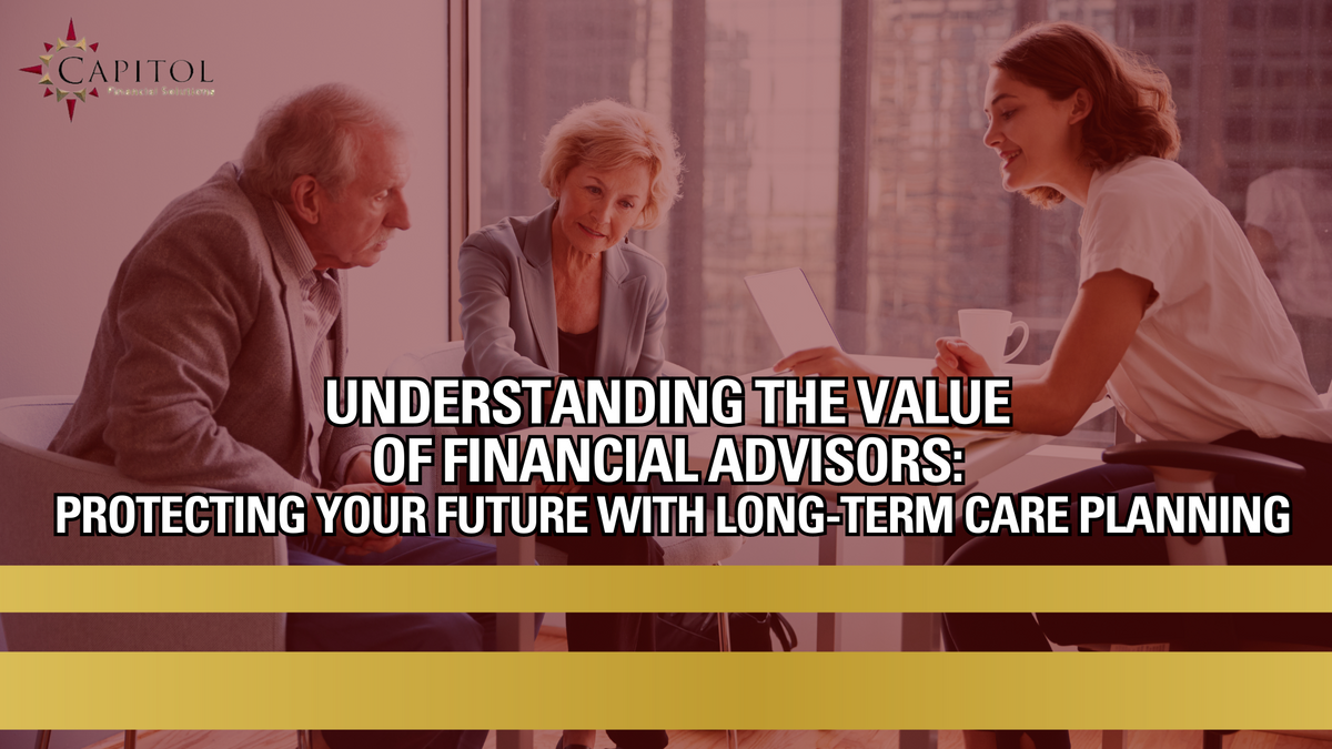 Understanding the Value of Financial Advisors: Protecting Your Future with Long-Term Care Planning