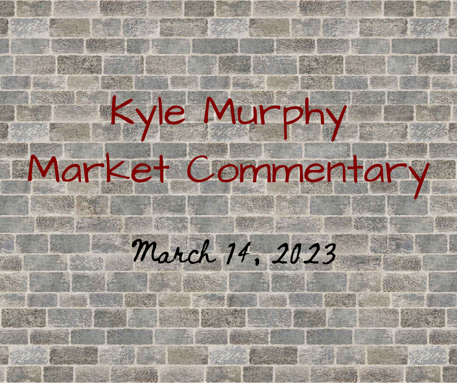 Kyle Murphy Market Commentary - March 14, 2023