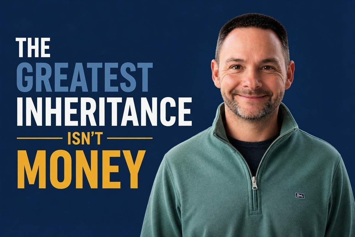 The Greatest Inheritance Isn't Money, It's the Person Your Wealth Helps Create