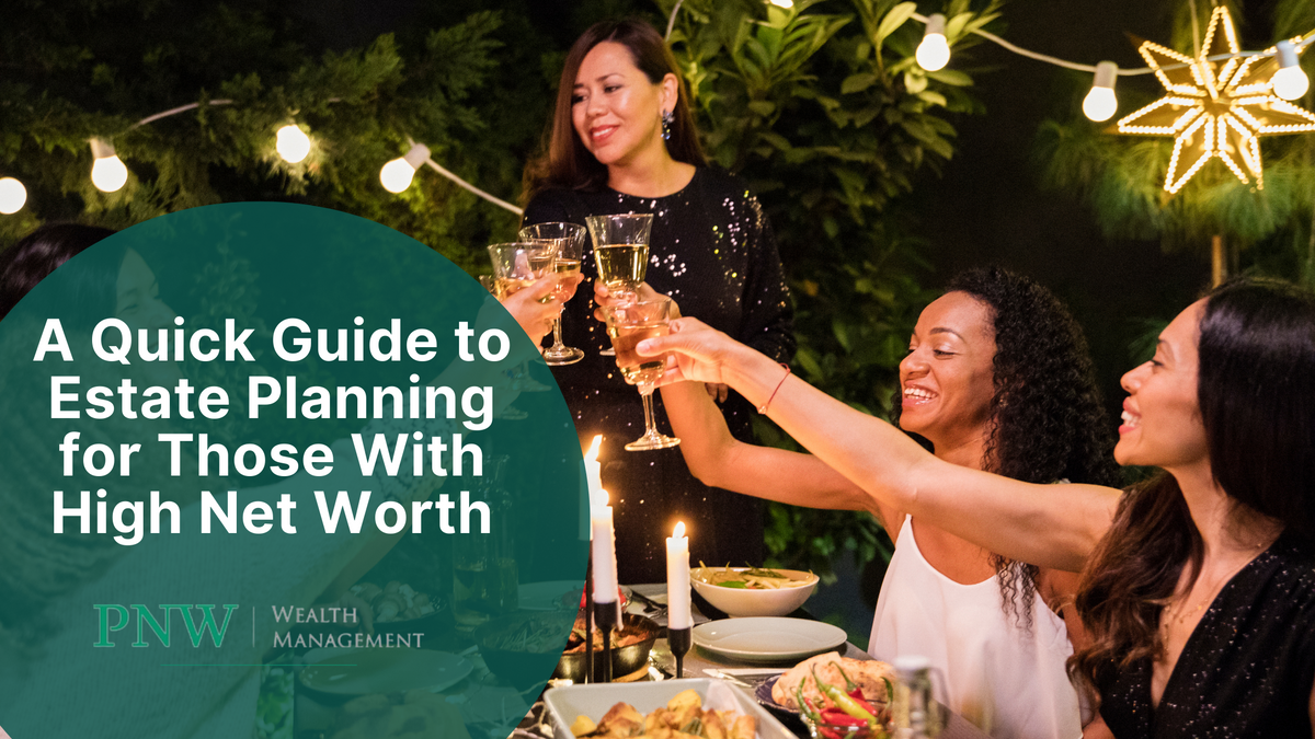 A Quick Guide to Estate Planning for Those With High Net Worth