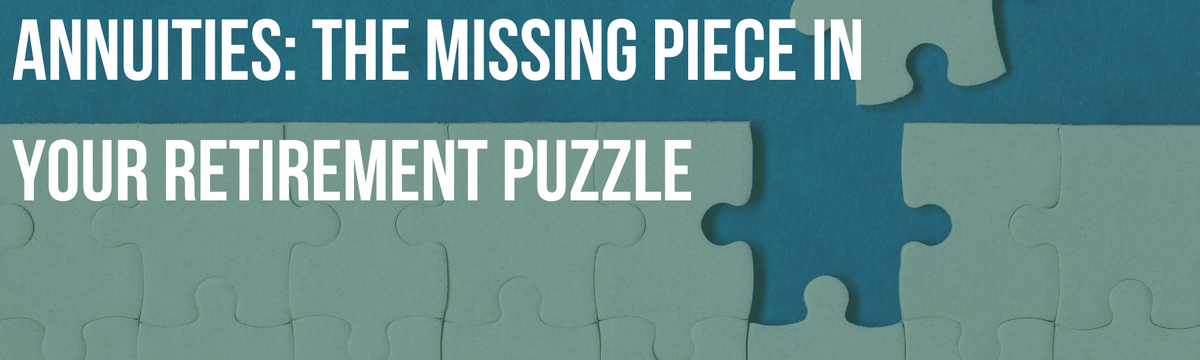Annuities: The Missing Piece in Your Retirement Puzzle