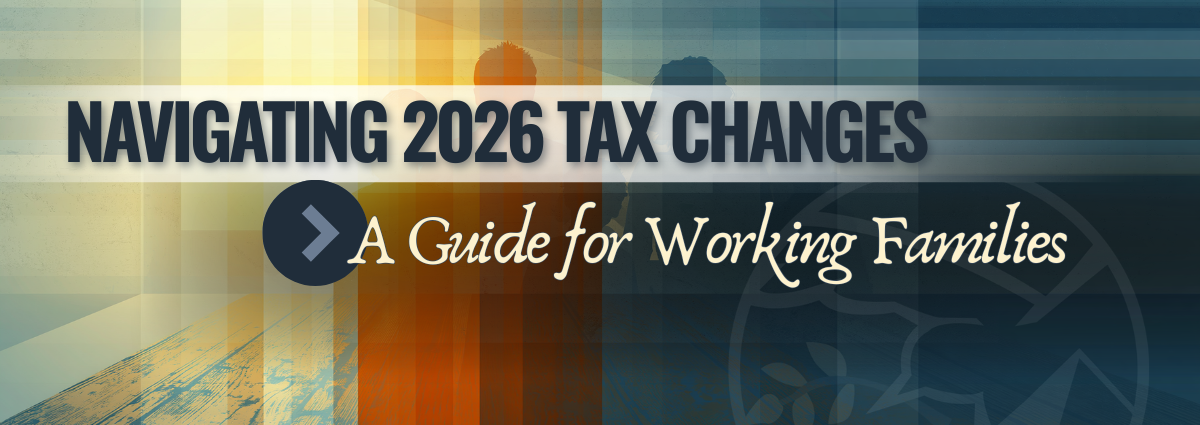Navigating the 2026 Tax Changes: A Guide for Working Families