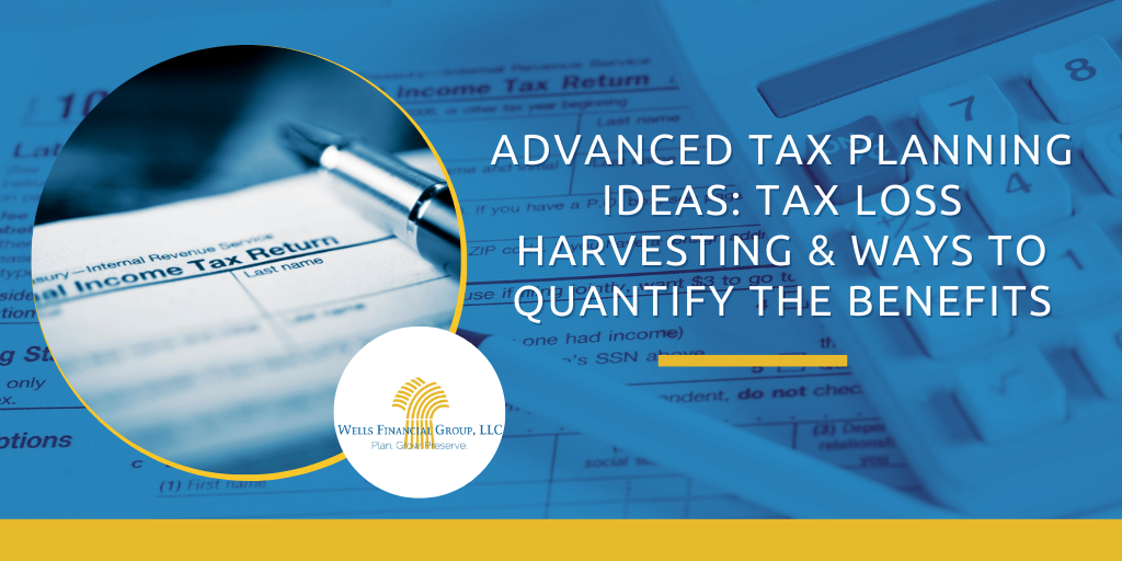 Advanced Tax Planning Ideas: Tax Loss Harvesting & Ways to Quantify the Benefits
