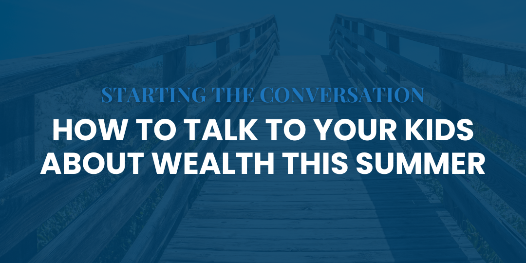 How to Talk to Your Kids About Wealth This Summer