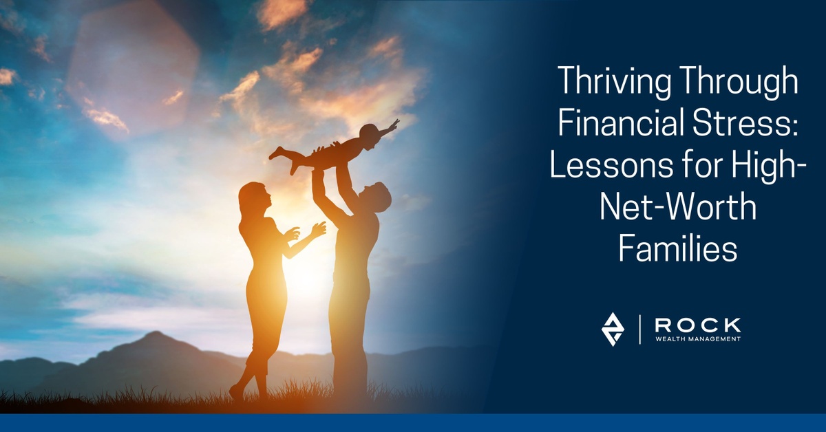 Thriving Through Financial Stress: Lessons for High-Net-Worth Families