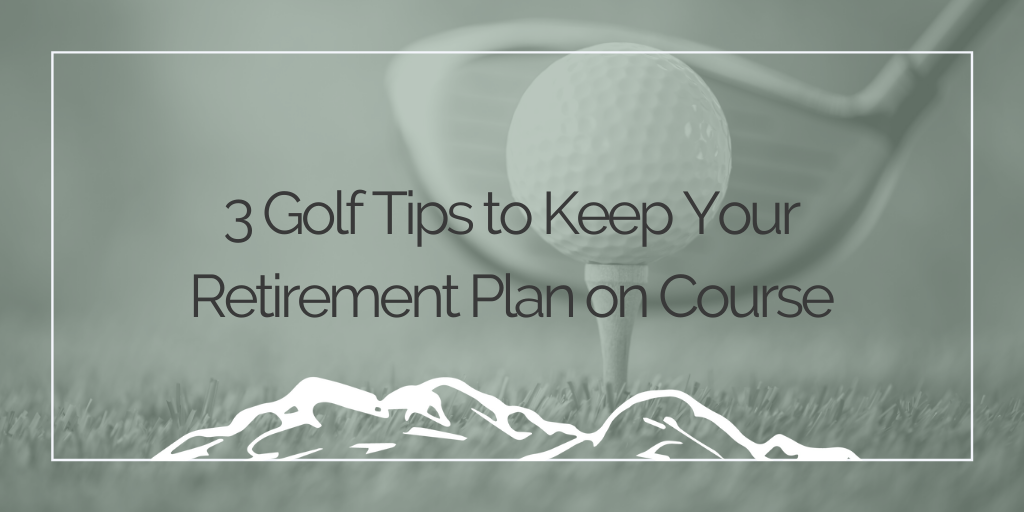 3 Golf Tips to Keep Your Retirement Plan on Course