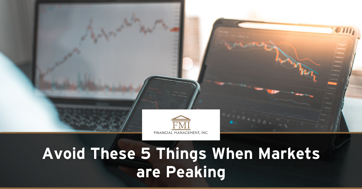 Avoid These 5 Things When Markets are Peaking