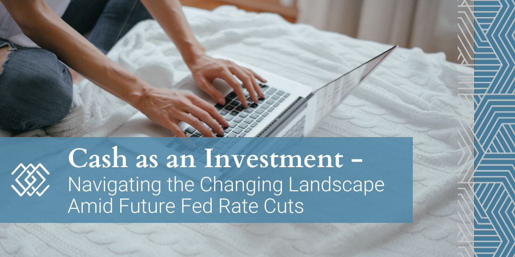 Cash as an Investment: Navigating the Changing Landscape Amid Future Fed Rate Cuts