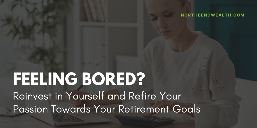 Feeling Bored? Reinvest in Yourself and Refire Your Passion Towards Your Retirement Goals