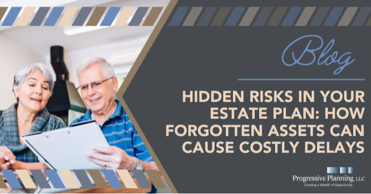 Hidden risks in Your Estate Plan: How Forgotten Assets Can Cause Costly Delays
