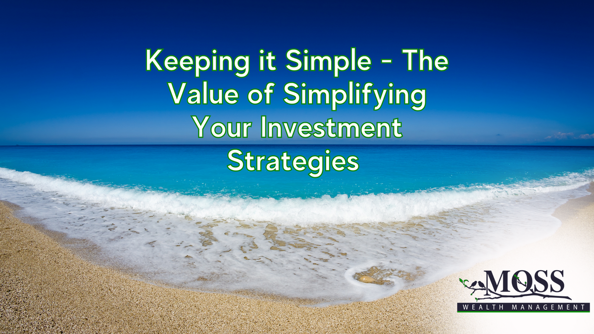 Keeping It Simple: The Benefits of Simplifying Your Investment Strategies