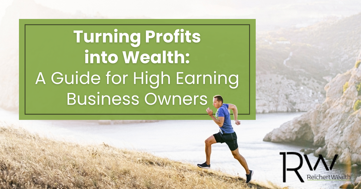 Turning Profits into Wealth: A Guide for High-Earning Business Owners