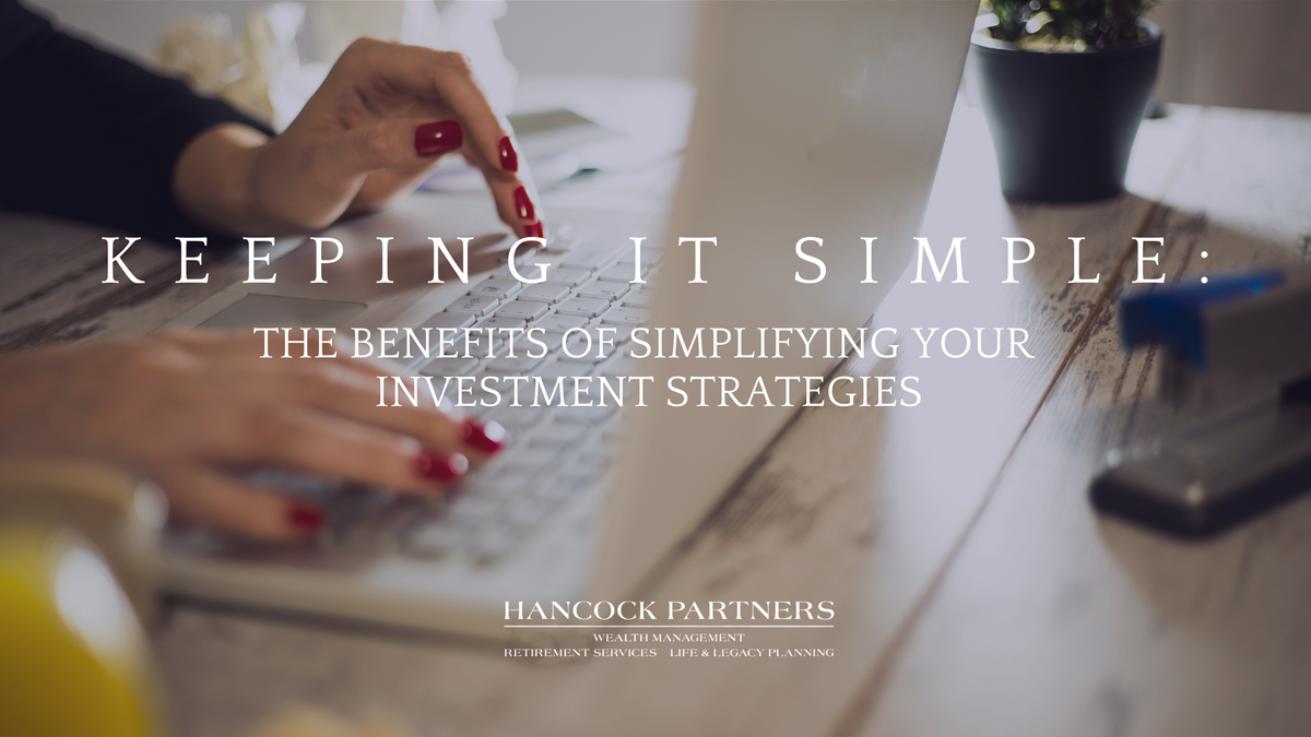 Keeping It Simple: The Benefits of Simplifying Your Investment Strategies