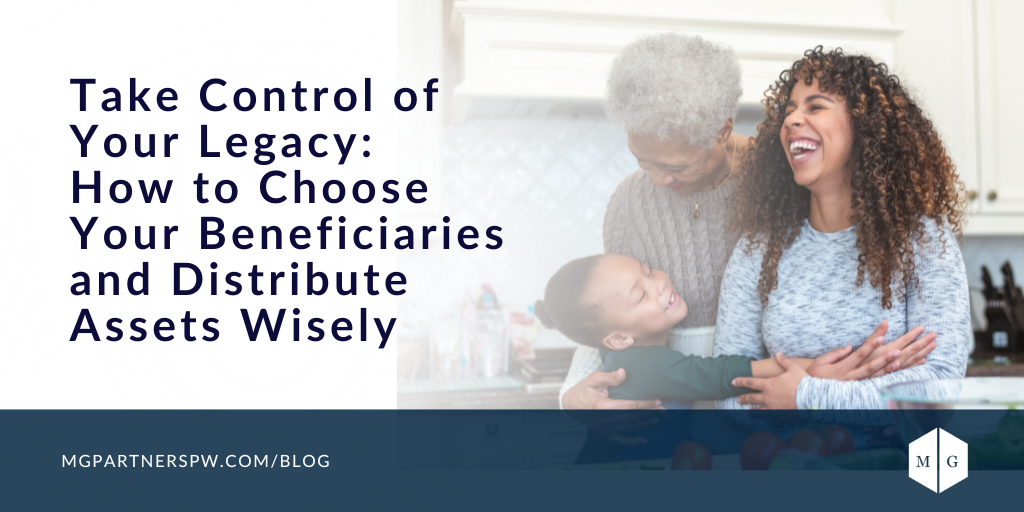 Take Control of Your Legacy: How to Choose Your Beneficiaries and Distribute Assets Wisely
